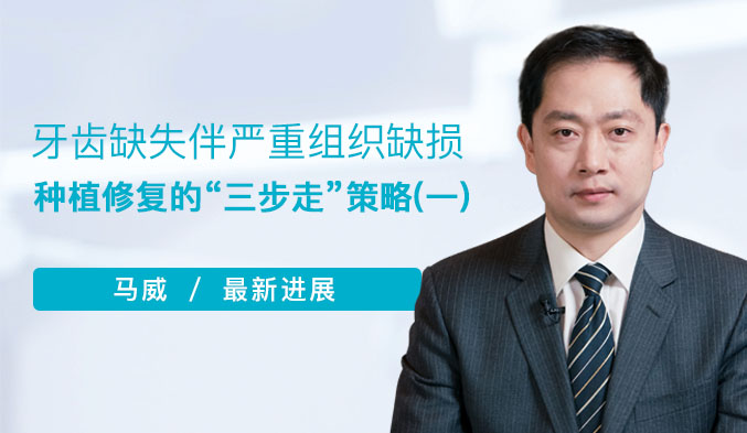牙齿缺失伴严重组织缺损种植修复的“三步走”策略（一）