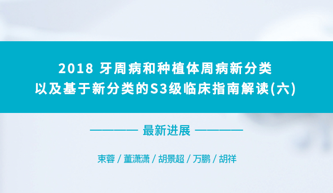 2018牙周病和种植体周病新分类以及基于新分类的S3级临床指南解读（六）