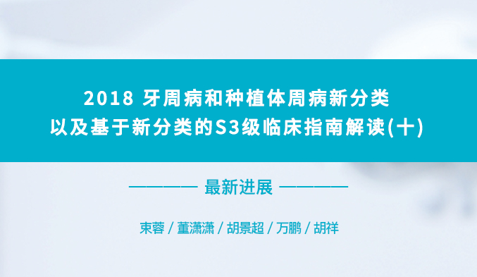 2018牙周病和种植体周病新分类以及基于新分类的S3级临床指南解读（十）