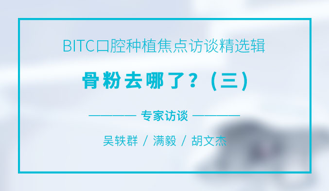 BITC口腔种植焦点访谈精选辑——骨粉去哪了？（三）