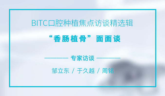 BITC口腔种植焦点访谈精选辑——“香肠植骨”面面谈