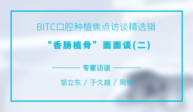 BITC口腔种植焦点访谈精选辑——“香肠植骨”面面谈（二）