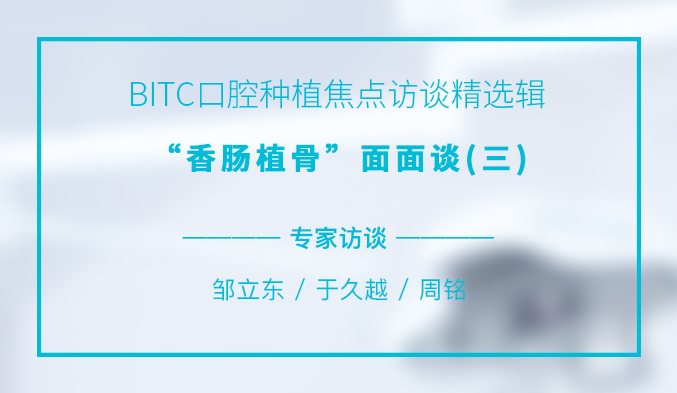 BITC口腔种植焦点访谈精选辑——“香肠植骨”面面谈（三）