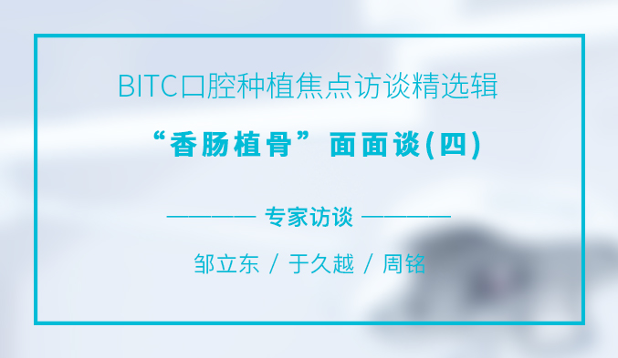 BITC口腔种植焦点访谈精选辑——“香肠植骨”面面谈（四）