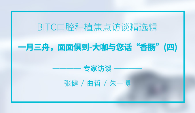 BITC口腔种植焦点访谈精选辑——一月三舟，面面俱到-大咖与您话“香肠”（四）